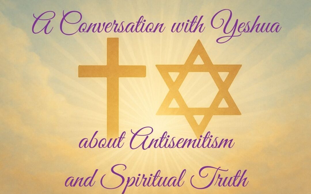 A Conversation with Yeshua about Antisemitism and Spiritual Truth